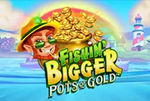 Fishin Bigger Pots Of Gold